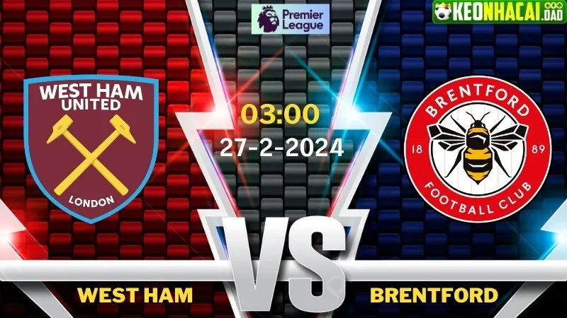 Nhận định bóng đá West Ham vs Brentford 03h00 ngày 27/2