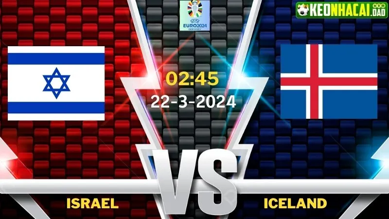 Nhận định bóng đá Israel vs Iceland 02h45 ngày 22/3/2024