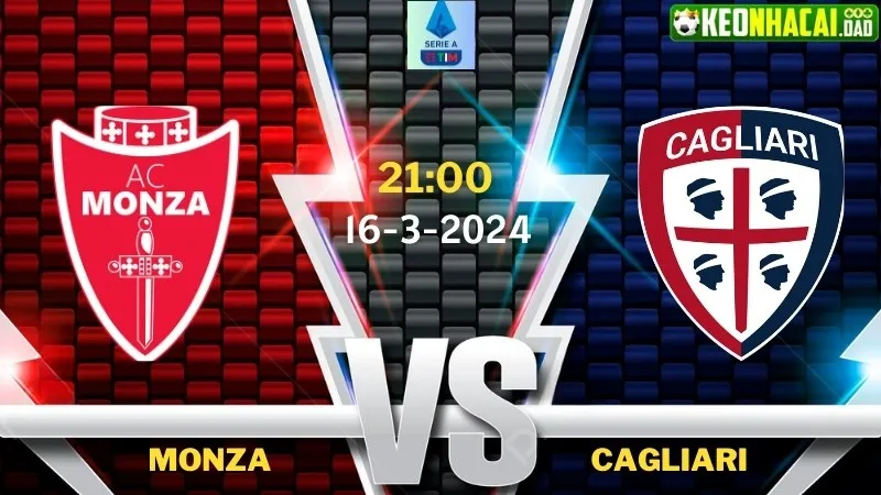 Nhận định bóng đá Monza vs Cagliari 21h00 ngày 16/3/2024