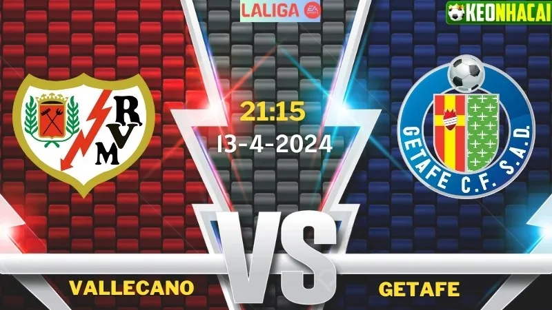 Nhận định bóng đá Vallecano vs Getafe 21h15 ngày 13/04/2024