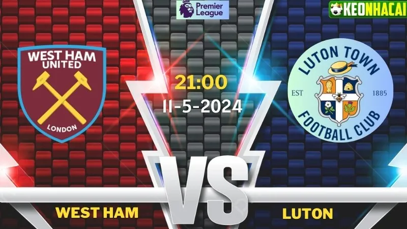 Nhận định bóng đá West Ham vs Luton 21h00 ngày 11/5/2024