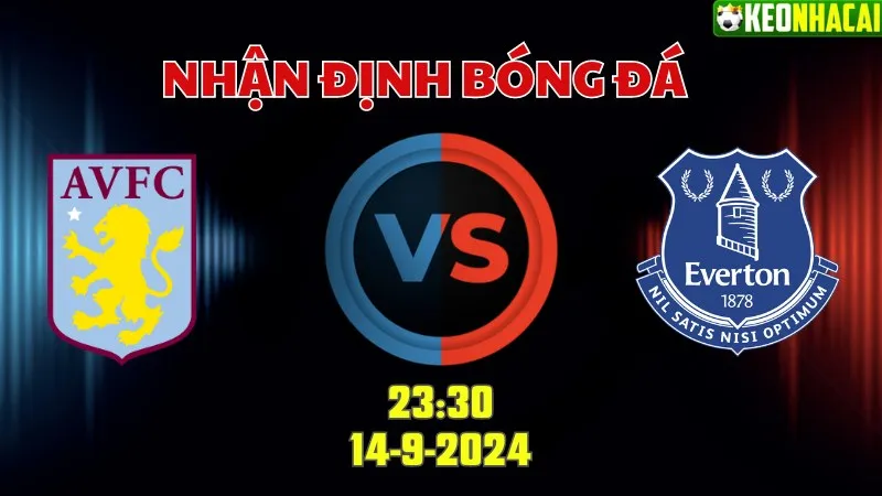Nhận định bóng đá Aston Villa vs Everton 23h30 ngày 14/9