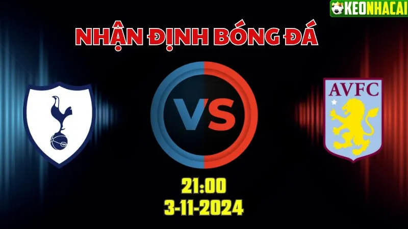 Nhận định bóng đá Tottenham vs Aston Villa lúc 21h00 ngày 3/11