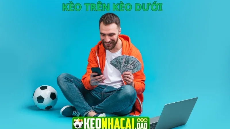 Tìm hiểu khái niệm kèo trên kèo dưới là gì?