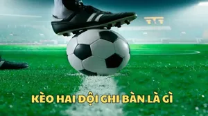 Kèo hai đội ghi bàn là gì? Cách đọc và phân tích hiệu quả cho người mới